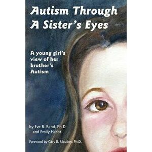 Autism Through a Sister's Eyes: A Book for Children about High-Functioning Autism and Related Disorders, Paperback - Eve B. Band imagine