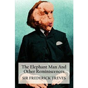The Elephant Man and Other Reminiscences, Paperback - Frederick Treves imagine