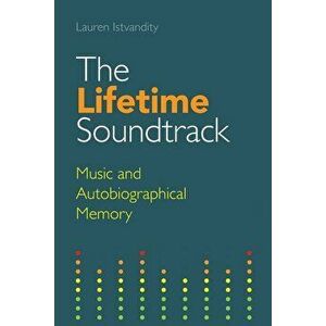The Lifetime Soundtrack: Music and Autobiographical Memory, Paperback - Lauren Istvandity imagine
