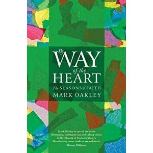 By Way of the Heart: The Seasons of Faith, Paperback - Mark Oakley imagine