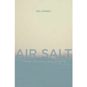 Air Salt: A Trauma Mmoire as a Result of the Fall, Paperback - Ian Kinney imagine