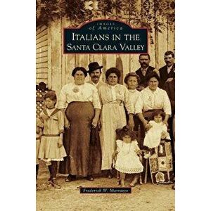Italians in the Santa Clara Valley, Hardcover - Frederick W. Marrazzo imagine