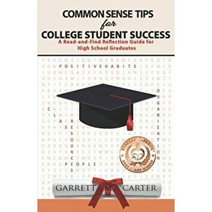 Common Sense Tips for College Student Success: A Read-and-Find Reflection Guide for High School Graduates, Paperback - Garrett M. Carter imagine
