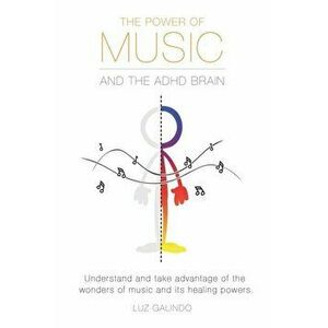 The Power of Music and the ADHD Brain: Understand and take advantage of the wonders of music and its healing powers., Paperback - Oliva Castetter imagine