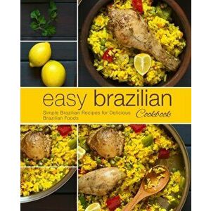 Easy Brazilian Cookbook: Simple Brazilian Recipes for Delicious Brazilian Foods (2nd Edition), Paperback - Booksumo Press imagine
