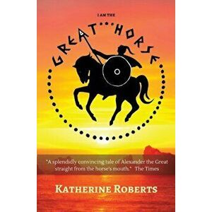 I am the Great Horse, Paperback - Katherine Roberts imagine