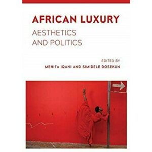 African Luxury: Aesthetics and Politics, Paperback - Mehita Iqani imagine