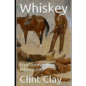Whiskey: Frontier Western Adventure, Paperback - Clint Clay imagine