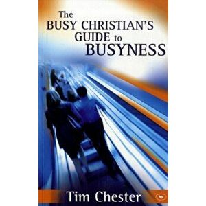 The Busy Christian's Guide to Busyness, Paperback - Tim Chester imagine