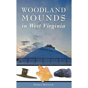 Woodland Mounds in West Virginia, Hardcover - Darla Spencer imagine