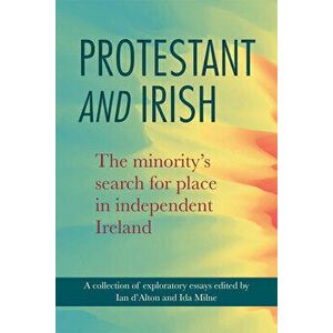 Protestant and Irish: The Minority's Search for Place in Independent Ireland, Paperback - Ian D'Alton imagine