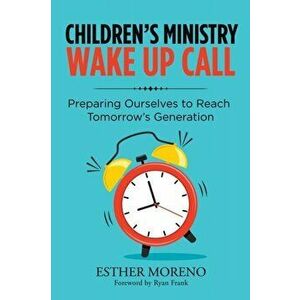 Children's Ministry Wake up Call: Preparing Ourselves to Reach Tomorrow's Generation, Paperback - Esther Moreno imagine