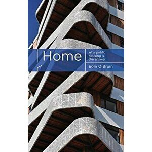 Home: Why Public Housing Is the Answer, Paperback - Eoin O. Broin imagine
