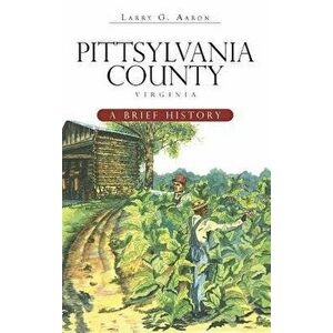 Pittsylvania County, Virginia: A Brief History, Hardcover - Larry G. Aaron imagine