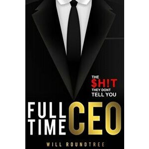 Full Time CEO: The $H!T They Dont Tell You, Paperback - Will Roundtree imagine