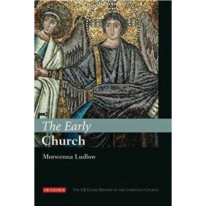 The Early Church: The I.B.Tauris History of the Christian Church, Hardcover - Morwenna Ludlow imagine