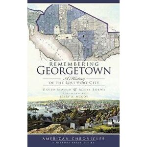Remembering Georgetown: A History of the Lost Port City, Hardcover - David Mould imagine