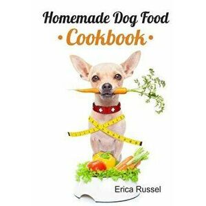 Homemade Dog Food Cookbook, Paperback - Erica Russel imagine