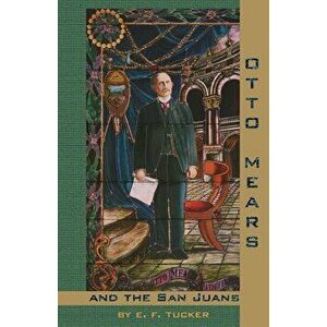 Otto Mears and the San Juans, Paperback - E. F. Tucker imagine
