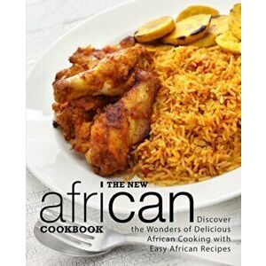 The New African Cookbook: Discover the Wonders of Delicious African Cooking with Easy African Recipes (2nd Edition), Paperback - Booksumo Press imagine