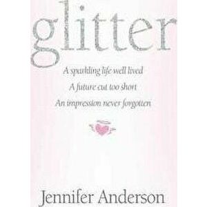 glitter: a sparkling life well lived, a future cut too short, an impression never forgotten, Paperback - Jennifer Anderson imagine