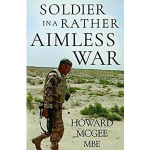 Soldiers in a Rather Aimless War, Paperback - Howard McGee imagine