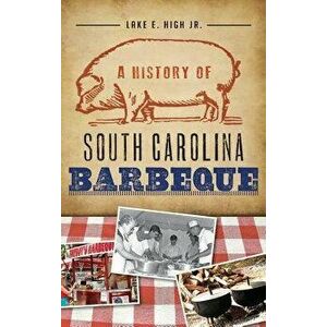 A History of South Carolina Barbeque, Hardcover - Lake E. Jr. High imagine