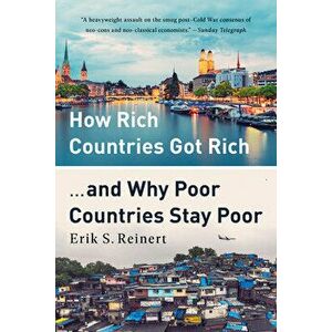 How Rich Countries Got Rich ... and Why Poor Countries Stay Poor, Paperback - Erik S. Reinert imagine