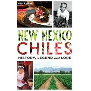New Mexico Chiles: History, Legend and Lore, Hardcover - Kelly Urig imagine