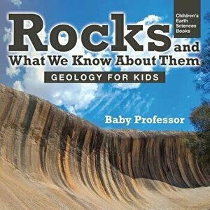 Rocks and What We Know About Them - Geology for Kids Children's Earth Sciences Books, Paperback - Baby Professor imagine