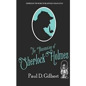 The Illumination of Sherlock Holmes, Paperback - Paul D. Gilbert imagine