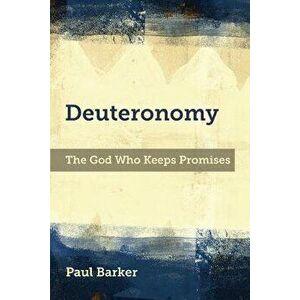 Deuteronomy: The God Who Keeps Promises, Paperback - Paul A. Barker imagine