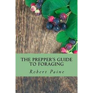 The Prepper's Guide to Foraging, Paperback - Robert Paine imagine