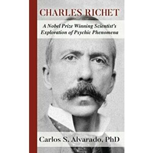 Charles Richet: A Nobel Prize Winning Scientist's Exploration of Psychic Phenomena, Paperback - Carlos S. Alvarado imagine