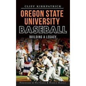 Oregon State University Baseball: Building a Legacy, Hardcover - Cliff Kirkpatrick imagine