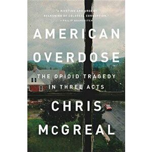American Overdose: The Opioid Tragedy in Three Acts, Paperback - Chris McGreal imagine
