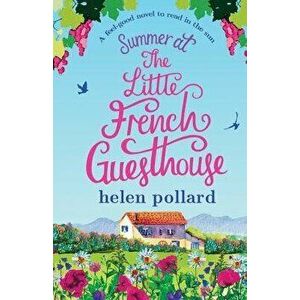 Summer at the Little French Guesthouse: A Feel Good Novel to Read in the Sun, Paperback - Helen Pollard imagine