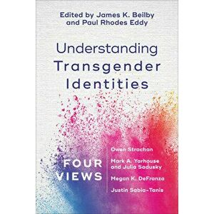 Understanding Transgender Identities: Four Views, Paperback - James K. Beilby imagine