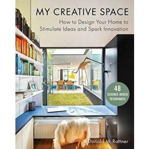 My Creative Space: How to Design Your Home to Stimulate Ideas and Spark Innovation, Hardcover - Donald M. Rattner imagine