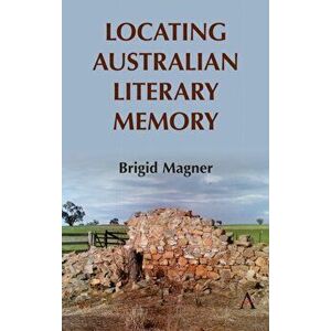 Locating Australian Literary Memory, Hardcover - Brigid Magner imagine