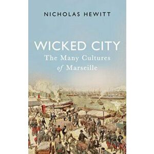 Wicked City: The Many Cultures of Marseille, Hardcover - Nicholas Hewitt imagine