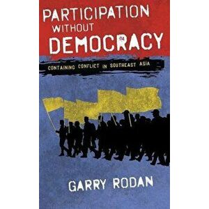 Participation without Democracy: Containing Conflict in Southeast Asia, Hardcover - Garry Rodan imagine