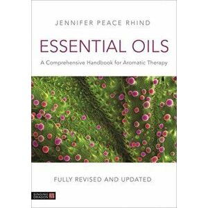 Essential Oils (Fully Revised and Updated 3rd Edition): A Comprehensive Handbook for Aromatic Therapy, Hardcover - Jennifer Peace Peace Rhind imagine