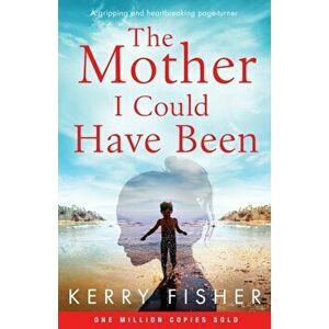 The Mother I Could Have Been: A gripping and heartbreaking page turner, Paperback - Kerry Fisher imagine
