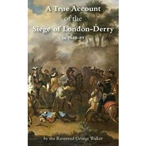 A True Account of the Siege of London-Derry, Paperback - George Walker imagine