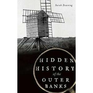 Hidden History of the Outer Banks, Hardcover - Sarah Downing imagine