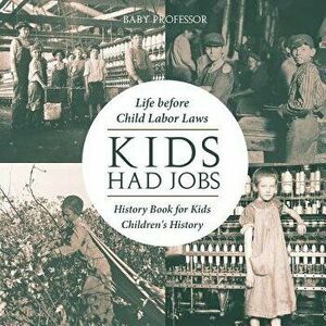 Kids Had Jobs: Life before Child Labor Laws - History Book for Kids Children's History, Paperback - Baby Professor imagine