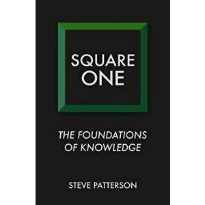Square One: The Foundations of Knowledge, Paperback - Steve Patterson imagine