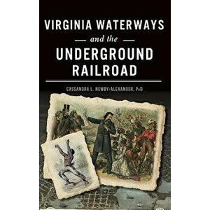 Virginia Waterways and the Underground Railroad, Hardcover - Phd Cassandra L. Newby-Alexander imagine
