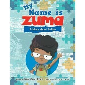 My Name Is Zuma: A Story About Autism, Paperback - Isaac Osae-Brown imagine